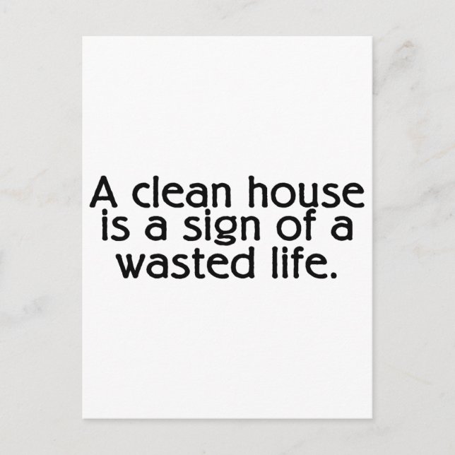A Clean House Is A Sign Of A Wasted Life Postcard (Front)