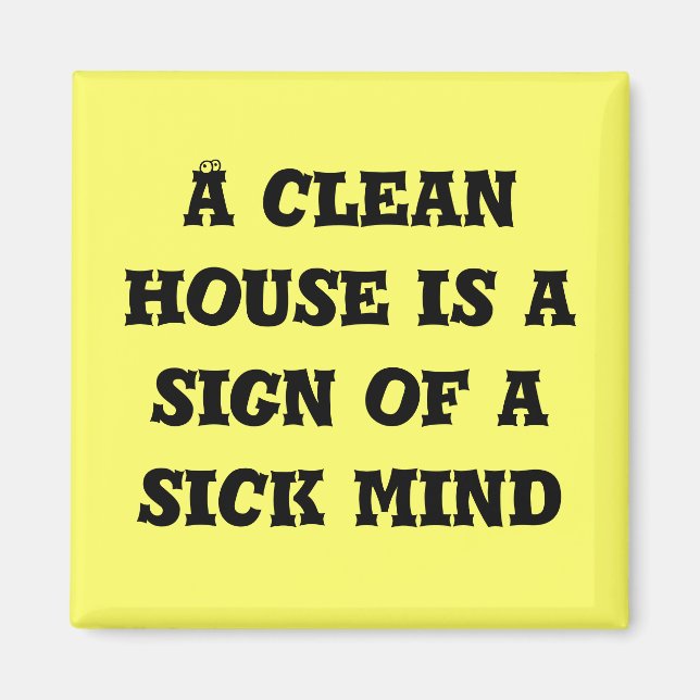 A cleanhouse is asign of a sick mind magnet (Front)