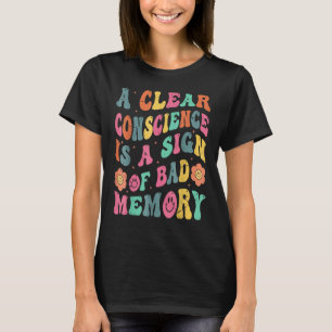 A Clear Conscience Is A Sign Of Bad Memory T-Shirt