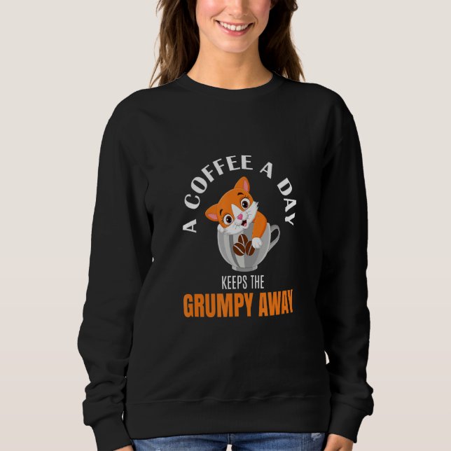 A Coffee A Day Keeps The Grumpy Away Cat Coffee Sweatshirt (Front)