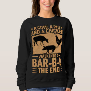 A Cow a Pig and a Chicken walk into a Bar B Q the Sweatshirt