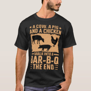 A Cow a Pig and a Chicken walk into a Bar B Q the T-Shirt