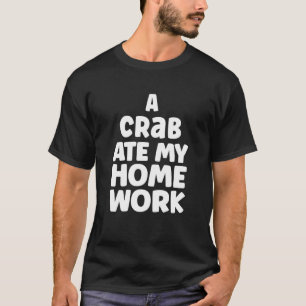 A Crab Ate My Homework Humour Sarcasm School Pupil T-Shirt