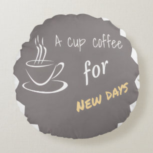 A cup coffee for new days round cushion