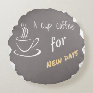 A cup coffee for new days round cushion