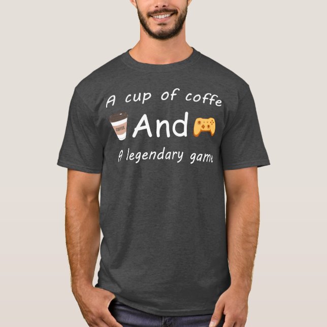 A cup of coffe and a legendary game friend T-Shirt (Front)