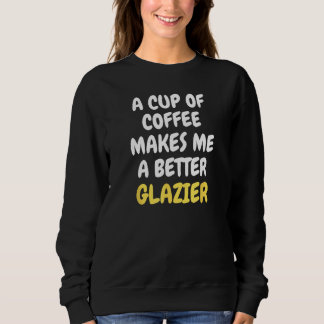 A Cup Of Coffee Makes Me A Better GLAZIER Sweatshirt