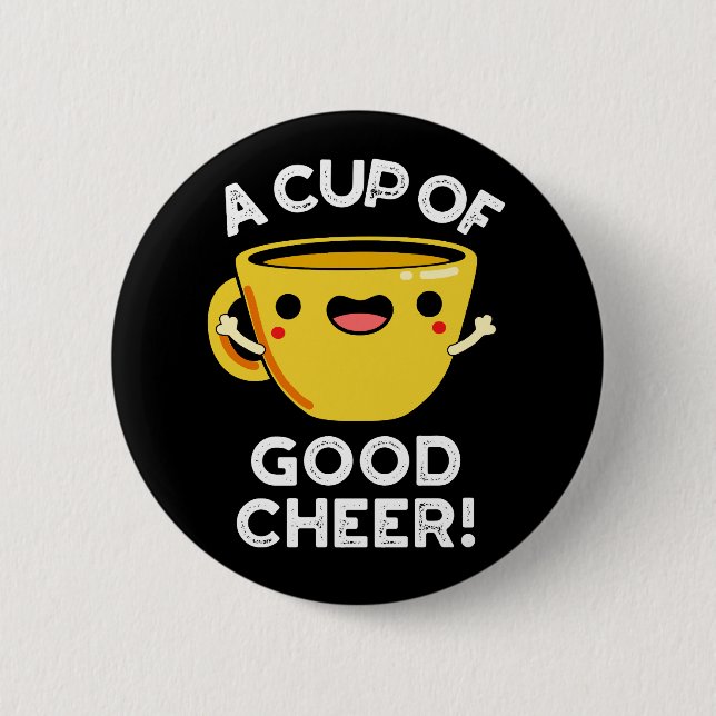 A Cup Of Good Cheer Funny Cup Pun Dark BG 6 Cm Round Badge (Front)