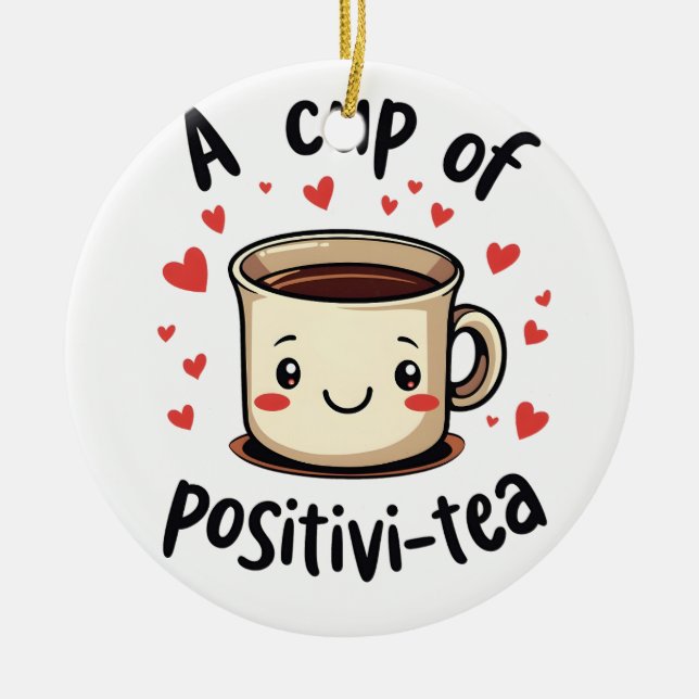 A Cup of Positivi-Tea Funny Cute Tea Lovers  Ceramic Ornament (Front)