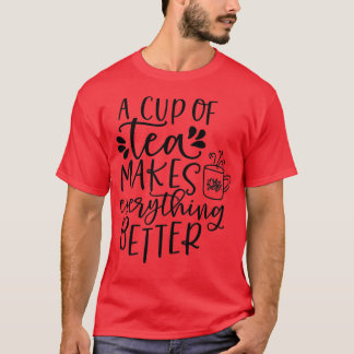 A cup of tea makes everything better 4 T-Shirt