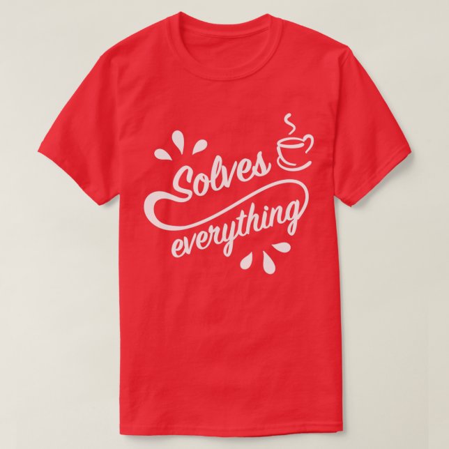 A Cup Of Tea Solves Everything 4 T-Shirt (Design Front)