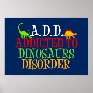A.D.D. Addicted to Dinosaurs Disorder Poster