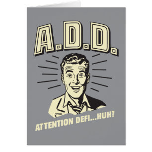 A.D.D.: Attention Defi…Huh?