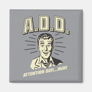 A.D.D.: Attention Defi…Huh? Magnet