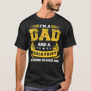 A Dad And Podiatrist Nothing Scares Me Foot Dr Fun T-Shirt