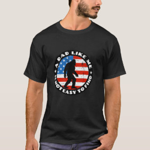A Dad Like Me Is Not Easy To Find Bigfoot Lover US T-Shirt