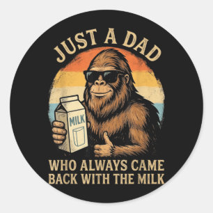 A Dad Who Came Back with The Milk Bigfoot Papa 1 Classic Round Sticker