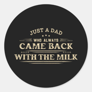 A dad who came back with the milk father's day classic round sticker