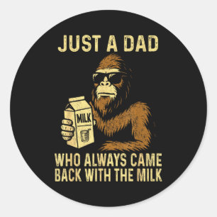 A dad who came back with the milk funny bigfoot classic round sticker