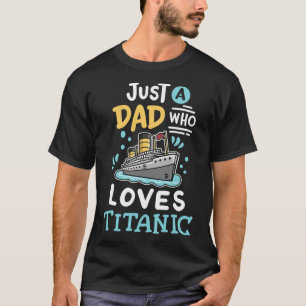 A Dad Who Loves The Rms Titanic Funny Cruise Ship  T-Shirt