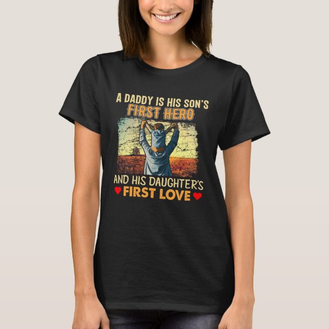 A Daddy Is His Sons First Hero and His Doughters F T-Shirt (Front)