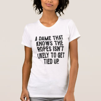 A Dame That Knows the Ropes Isn’t Likely to Get Ti T-Shirt