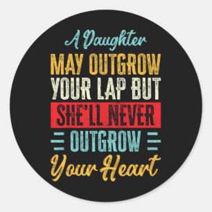 A Daughter Never Outgrow Your Heart Dad Fathers Da Classic Round Sticker