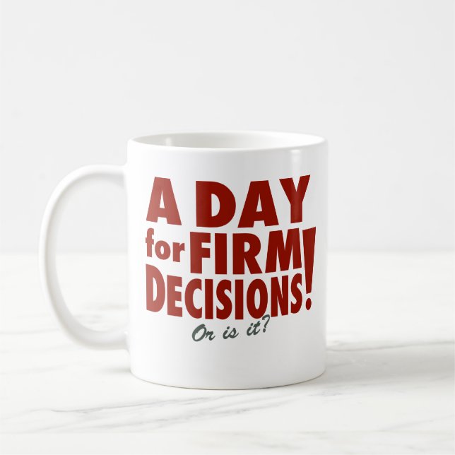A Day for Firm Decisions! (or is it?) Coffee Mug (Left)