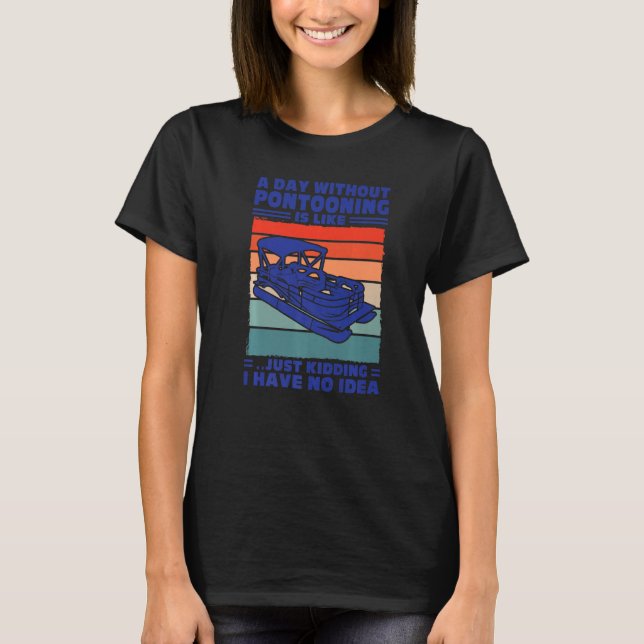 A day Pontooning is like Pontoon Boat Captain   T-Shirt (Front)