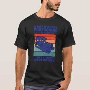 A day Pontooning is like Pontoon Boat Captain   T-Shirt