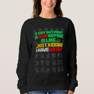 A Day Without A Bug Report Life Developer QA Teste Sweatshirt