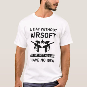 A Day Without Airsoft Is Like Funny Airsofting T-Shirt