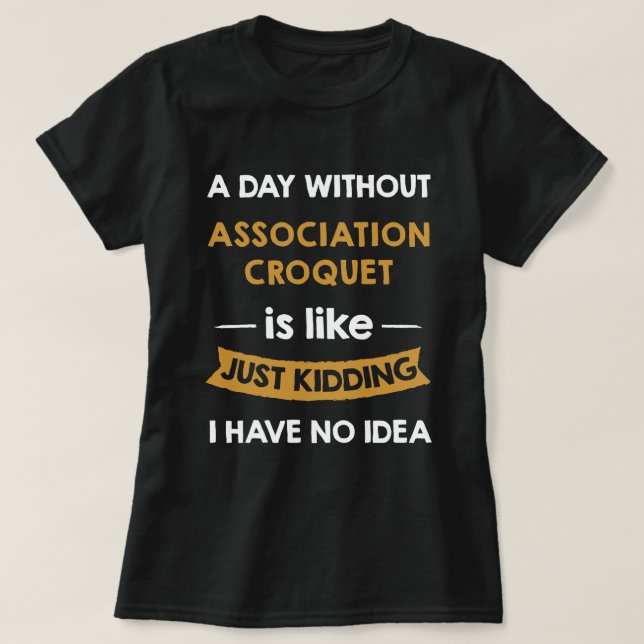 A Day Without Association Croquet is Like Just Kid T-Shirt (Design Front)