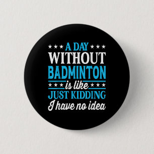 A Day Without Badminton Funny Badminton 6 Cm Round Badge