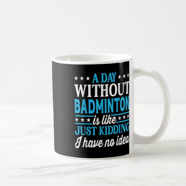 A Day Without Badminton Funny Badminton  Coffee Mug (Right)