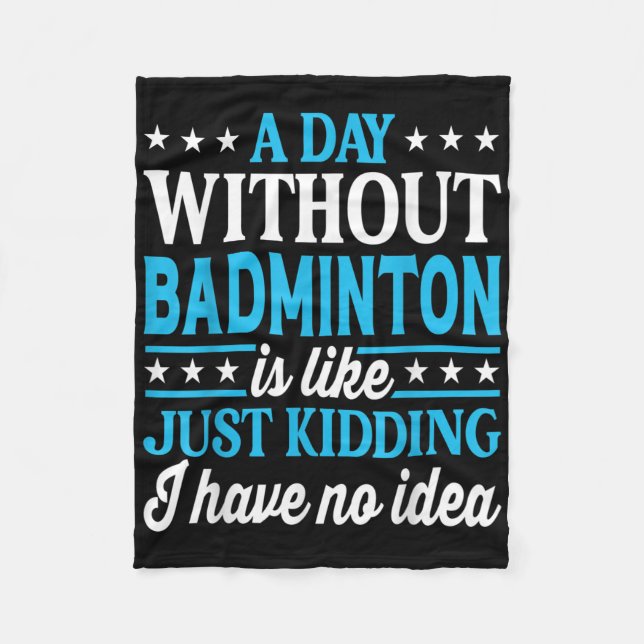 A Day Without Badminton Funny Badminton  Fleece Blanket (Front)