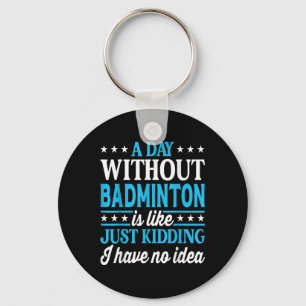 A Day Without Badminton Funny Badminton Key Ring