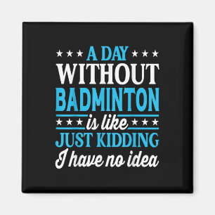 A Day Without Badminton Funny Badminton Magnet
