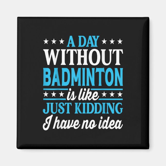 A Day Without Badminton Funny Badminton  Magnet (Front)
