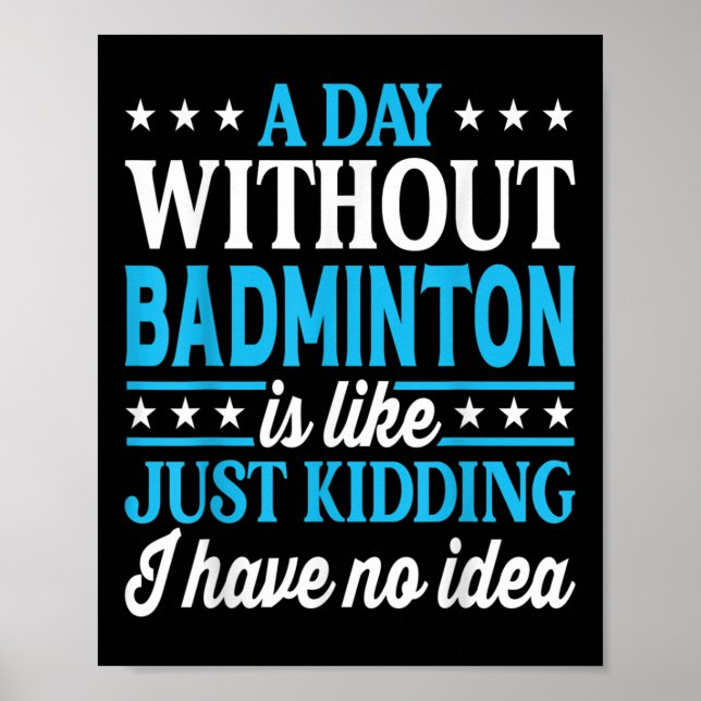 A Day Without Badminton Funny Badminton  Poster (Front)
