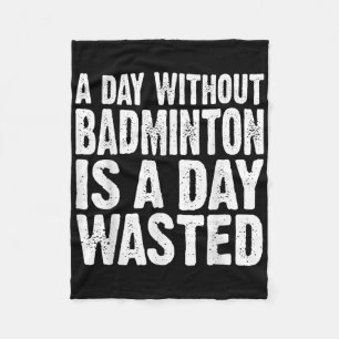 A Day Without Badminton Is A Day Wasted Funny  Fleece Blanket
