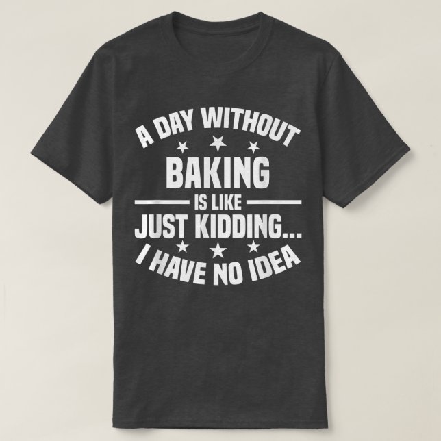A Day Without Baking Is Like - Funny Baking  T-Shirt (Design Front)