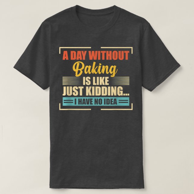 A Day Without Baking Is Like  Funny Baking  T-Shirt (Design Front)