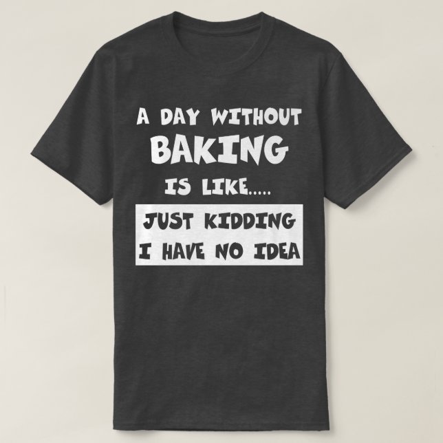 A Day Without Baking Is Like Gift Funny Tee Baking (Design Front)