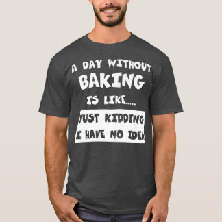 A Day Without Baking Is Like Gift Funny Tee Baking