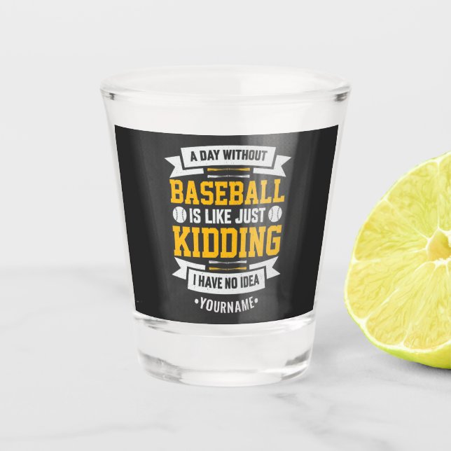 A Day Without Baseball is Like... Just Kidding Shot Glass (Front)