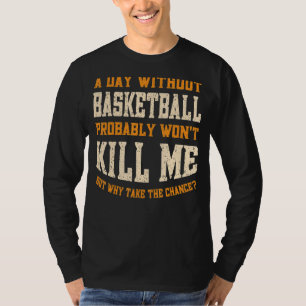 A Day Without Basketball for Men Women Funny Baske T-Shirt