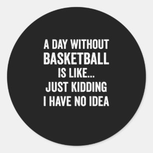 A Day Without Basketball Is Like Basketball Lover Classic Round Sticker