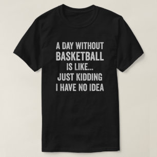 A Day Without Basketball Is Like Basketball Lover T-Shirt