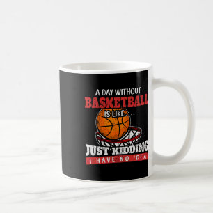 A Day Without Basketball Is Like Just Kidding I Ha Coffee Mug
